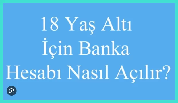 18 Yaşında Olmadan Banka Hesabı Açılabilir mi?