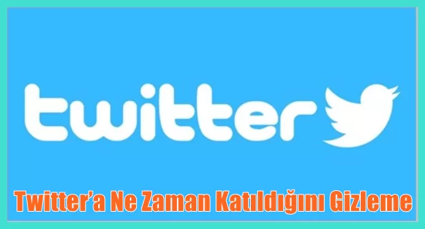 Twitter’a Ne Zaman Katıldığını Gizleme