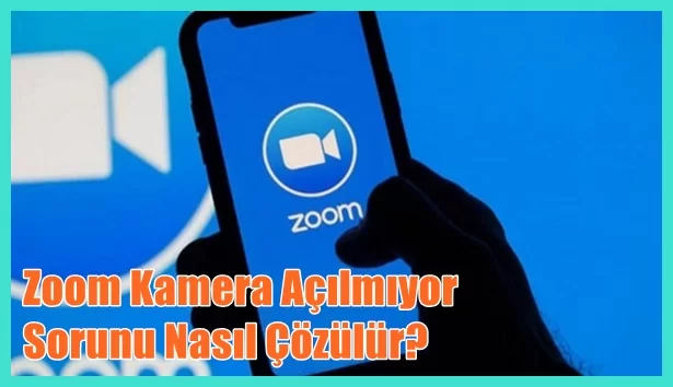 Zoom Kamera Açılmıyor Sorunu Nasıl Çözülür?