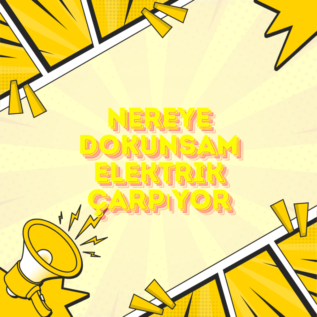 Nereye Dokunsam Elektrik Çarpıyor