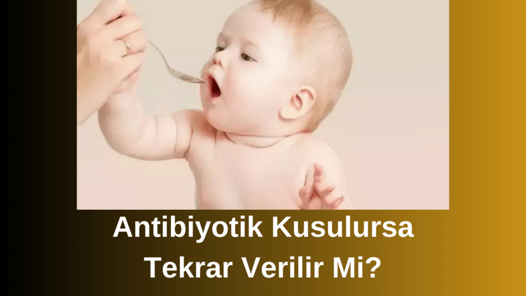 Antibiyotik Kusulursa Tekrar Verilir Mi?