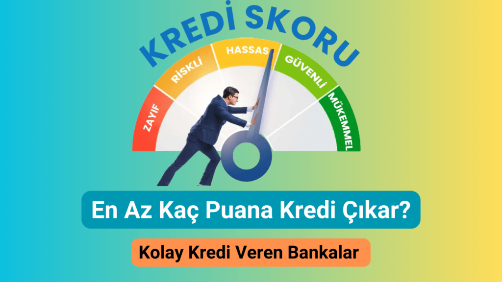 En Az Kaç Puana Kredi Çıkar? Kolay Kredi Veren Bankalar