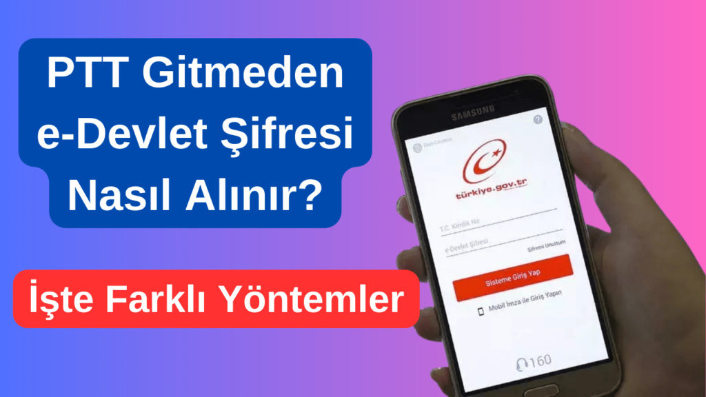 PTT Gitmeden e-Devlet Şifresi Nasıl Alınır? İşte Farklı Yöntemler