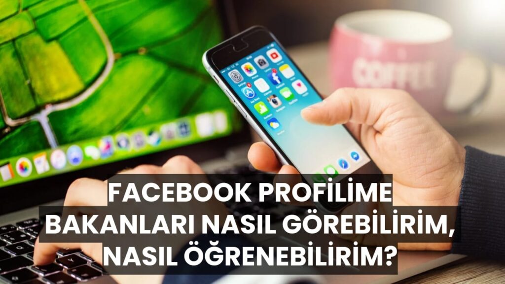 Facebook profilime bakanları nasıl görebilirim, nasıl öğrenebilirim?