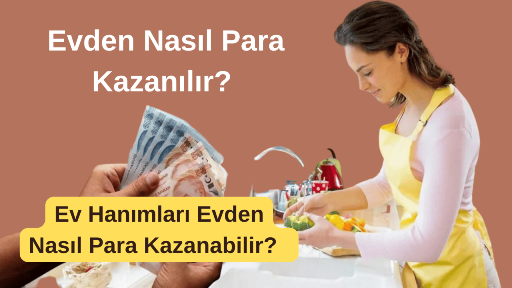 Evden Nasıl Para Kazanılır? Ev Hanımları Evden Nasıl Para Kazanabilir?