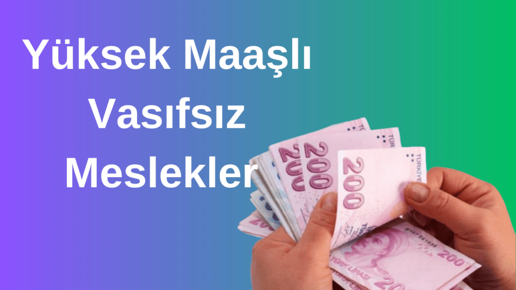 Yüksek Maaşlı Vasıfsız Meslekler