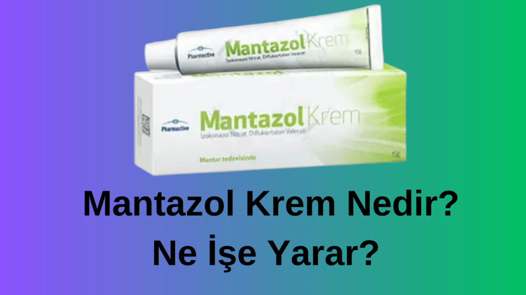 Mantazol Krem Nedir Ne İşe Yarar? Muadili Var Mı?