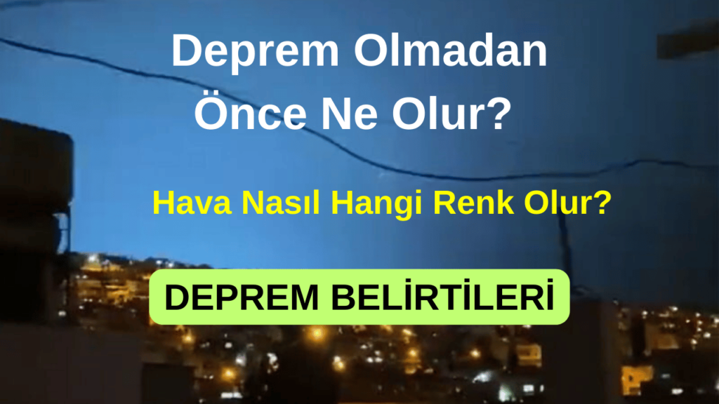 Deprem Olmadan Önce Ne Olur? Hava Nasıl Hangi Renk Olur?